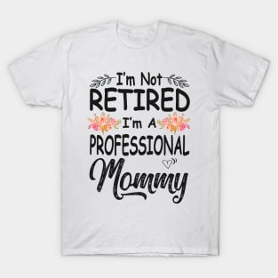 mothers day im not retired im a professional mommy T-Shirt